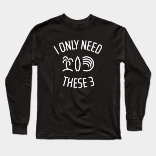 I Only Need These Three 2 Long Sleeve T-Shirt